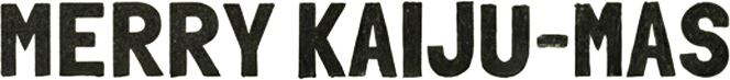 Merry Kaiju-Mas